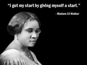 Picture of Madam CJ Walker with her quote, "I got my start by giving myself a start."
