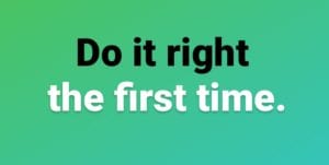 Text says "Do it right the first time." Black & white text on green background.